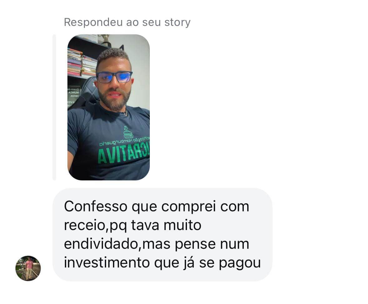 Mensagem no direct: confesso que comprei com receio, porque estava muito endividado, mas pense num investimento que já se pagou.